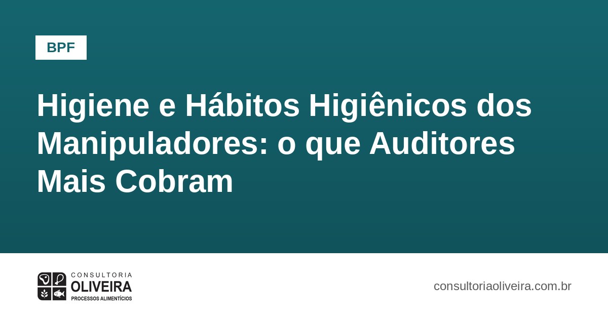 Higiene e Hábitos Higiênicos dos Manipuladores: o que Auditores Mais Cobram