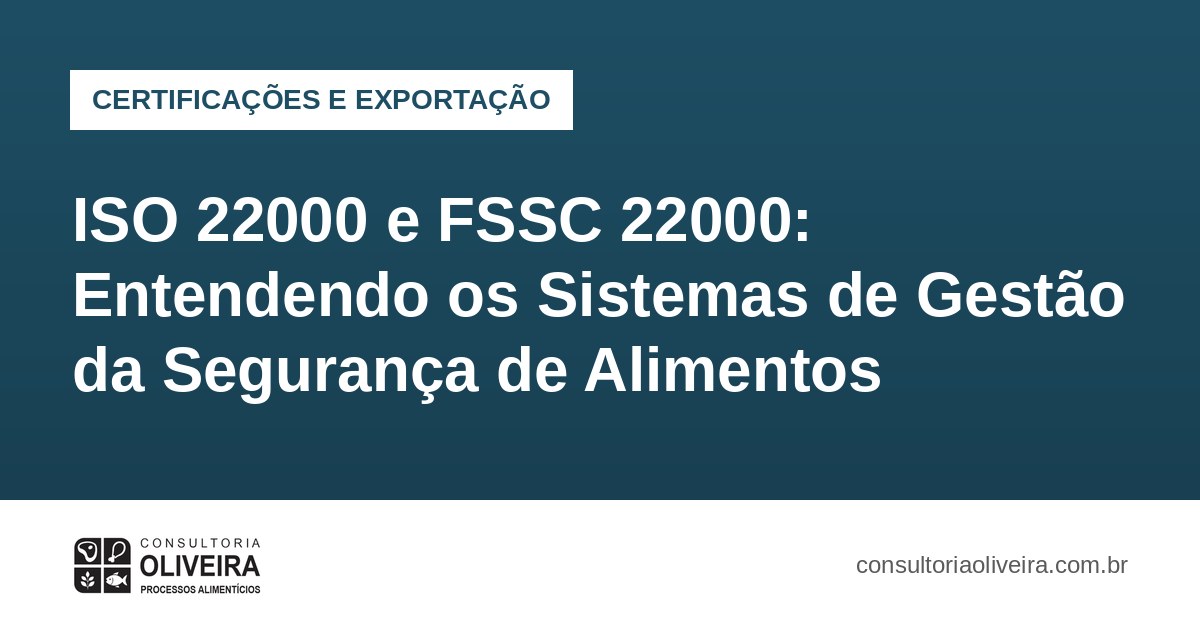 ISO 22000 e FSSC 22000: Entendendo os Sistemas de Gestão da Segurança de Alimentos