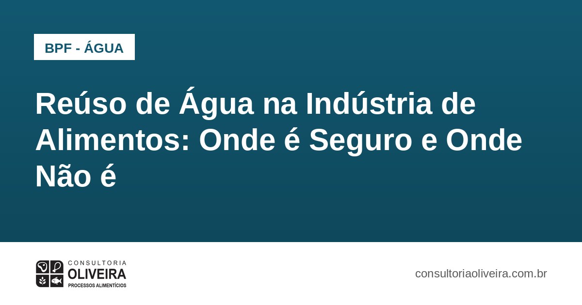 Reúso de Água na Indústria de Alimentos: Onde é Seguro e Onde Não é